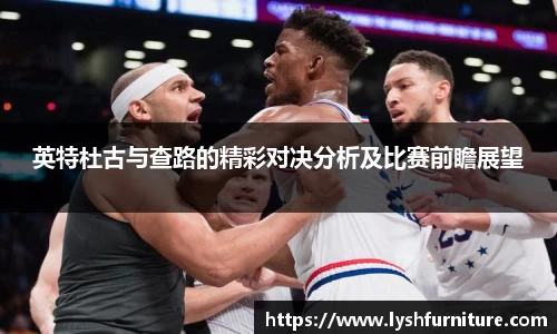 英特杜古与查路的精彩对决分析及比赛前瞻展望