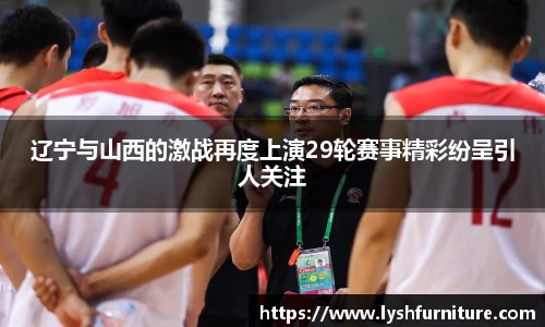 辽宁与山西的激战再度上演29轮赛事精彩纷呈引人关注