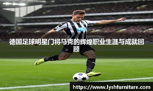 德国足球明星门将马克的辉煌职业生涯与成就回顾